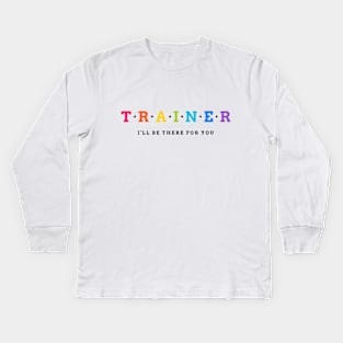 TRAINER - I'll be there for you Kids Long Sleeve T-Shirt